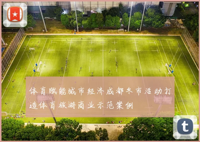 体育赋能城市经济成都冬市活动打造体育旅游商业示范案例