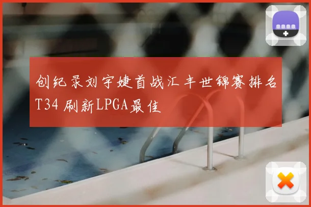 创纪录刘宇婕首战汇丰世锦赛排名T34 刷新LPGA最佳